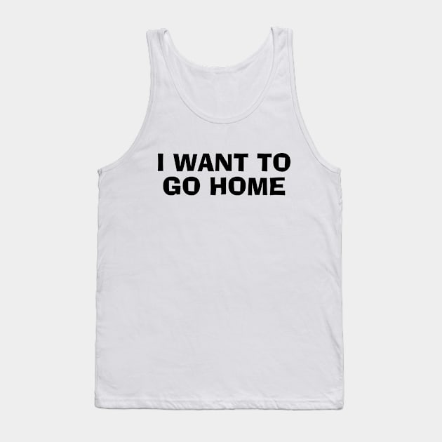 I Want To Go Home Tank Top by PeppermintClover